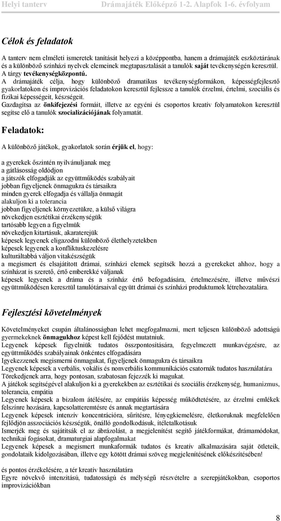 A drámajáték célja, hogy különböző dramatikus tevékenységformákon, képességfejlesztő gyakorlatokon és improvizációs feladatokon keresztül fejlessze a tanulók érzelmi, értelmi, szociális és fizikai