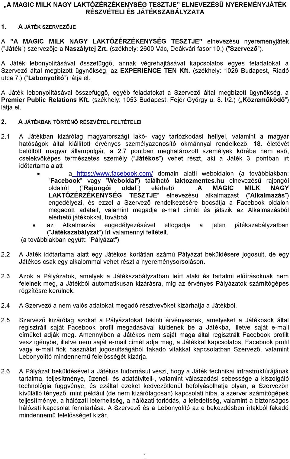 A Játék lebonyolításával összefüggő, annak végrehajtásával kapcsolatos egyes feladatokat a Szervező által megbízott ügynökség, az EXPERIENCE TEN Kft. (székhely: 1026 Budapest, Riadó utca 7.