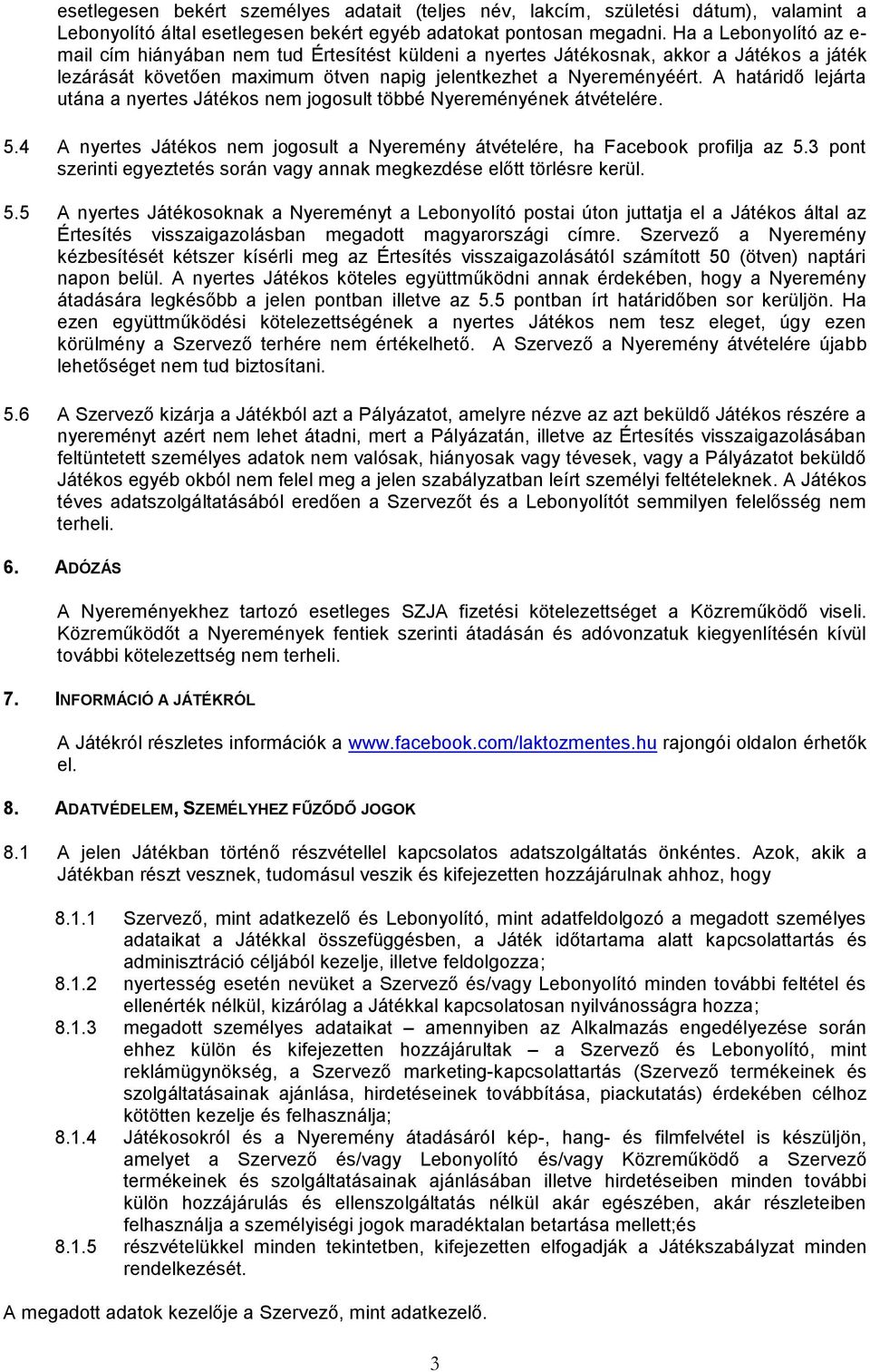 A határidő lejárta utána a nyertes Játékos nem jogosult többé Nyereményének átvételére. 5.4 A nyertes Játékos nem jogosult a Nyeremény átvételére, ha Facebook profilja az 5.