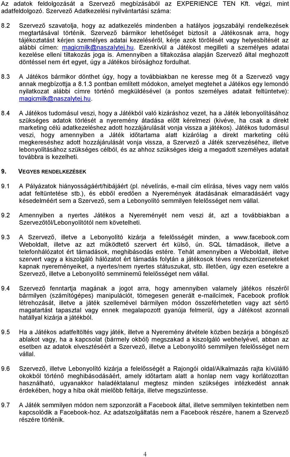 Szervező bármikor lehetőséget biztosít a Játékosnak arra, hogy tájékoztatást kérjen személyes adatai kezeléséről, kérje azok törölését vagy helyesbítését az alábbi címen: magicmilk@naszalytej.hu.