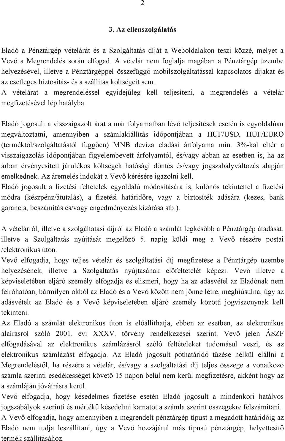 A vételárat a megrendeléssel egyidejűleg kell teljesíteni, a megrendelés a vételár megfizetésével lép hatályba.