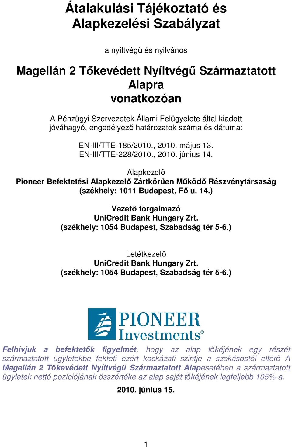 Alapkezelı Pioneer Befektetési Alapkezelı Zártkörően Mőködı Részvénytársaság (székhely: 1011 Budapest, Fı u. 14.) Vezetı forgalmazó UniCredit Bank Hungary Zrt.