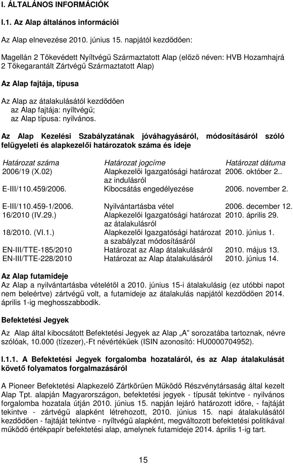 kezdıdıen az Alap fajtája: nyíltvégő; az Alap típusa: nyilvános.