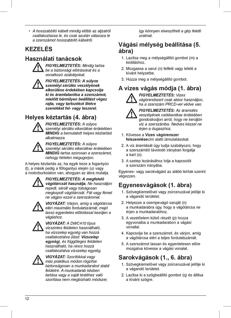 FIGYELMEZTETÉS: A súlyos személyi sérülés veszélyének elkerülése érdekében kapcsolja ki és áramtalanítsa a szerszámot, mielőtt bármilyen beállítást végez rajta, vagy tartozékot illetve szereléket