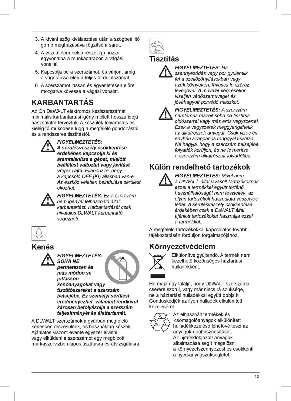 KARBANTARTÁS Az Ön DEWALT elektromos kéziszerszámát minimális karbantartási igény mellett hosszú idejű használatra terveztük.