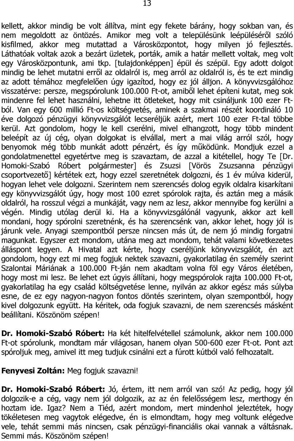 Láthatóak voltak azok a bezárt üzletek, porták, amik a határ mellett voltak, meg volt egy Városközpontunk, ami tkp. [tulajdonképpen] épül és szépül.