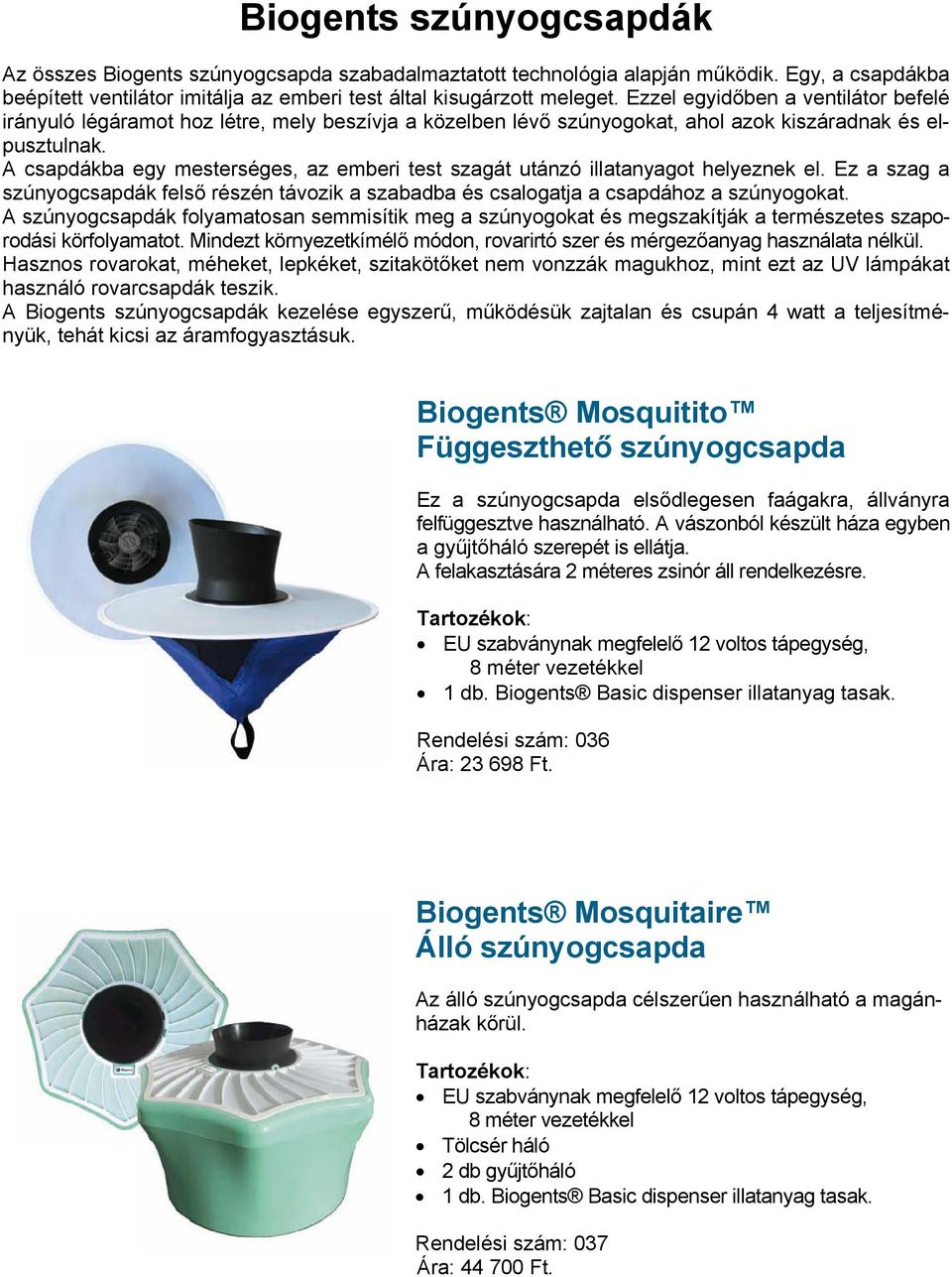 A csapdákba egy mesterséges, az emberi test szagát utánzó illatanyagot helyeznek el. Ez a szag a szúnyogcsapdák felső részén távozik a szabadba és csalogatja a csapdához a szúnyogokat.