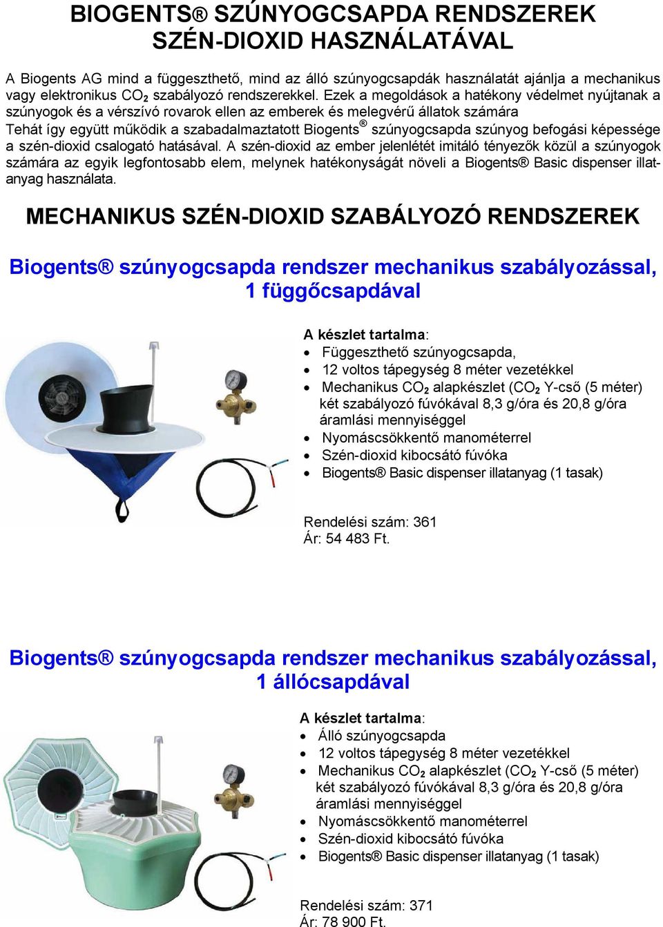 Ezek a megoldások a hatékony védelmet nyújtanak a szúnyogok és a vérszívó rovarok ellen az emberek és melegvérű állatok számára Tehát így együtt működik a szabadalmaztatott Biogents szúnyogcsapda