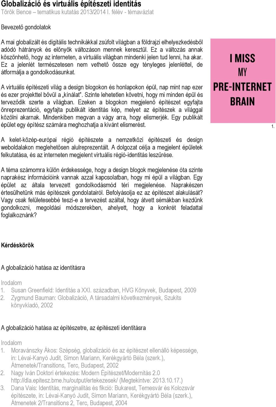 Ez a változás annak köszönhető, hogy az interneten, a virtuális világban mindenki jelen tud lenni, ha akar.