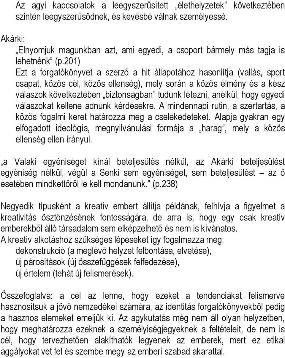 201) Ezt a forgatókönyvet a szerző a hit állapotához hasonlítja (vallás, sport csapat, közös cél, közös ellenség), mely során a közös élmény és a kész válaszok következtében biztonságban tudunk