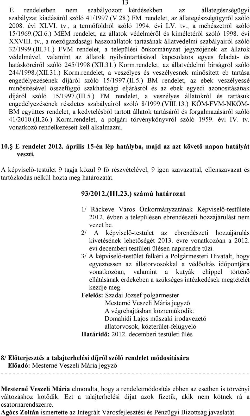 (III.31.) FVM rendelet, a települési önkormányzat jegyzőjének az állatok védelmével, valamint az állatok nyilvántartásával kapcsolatos egyes feladat- és hatásköreiről szóló 245/1998.(XII.31.) Korm.