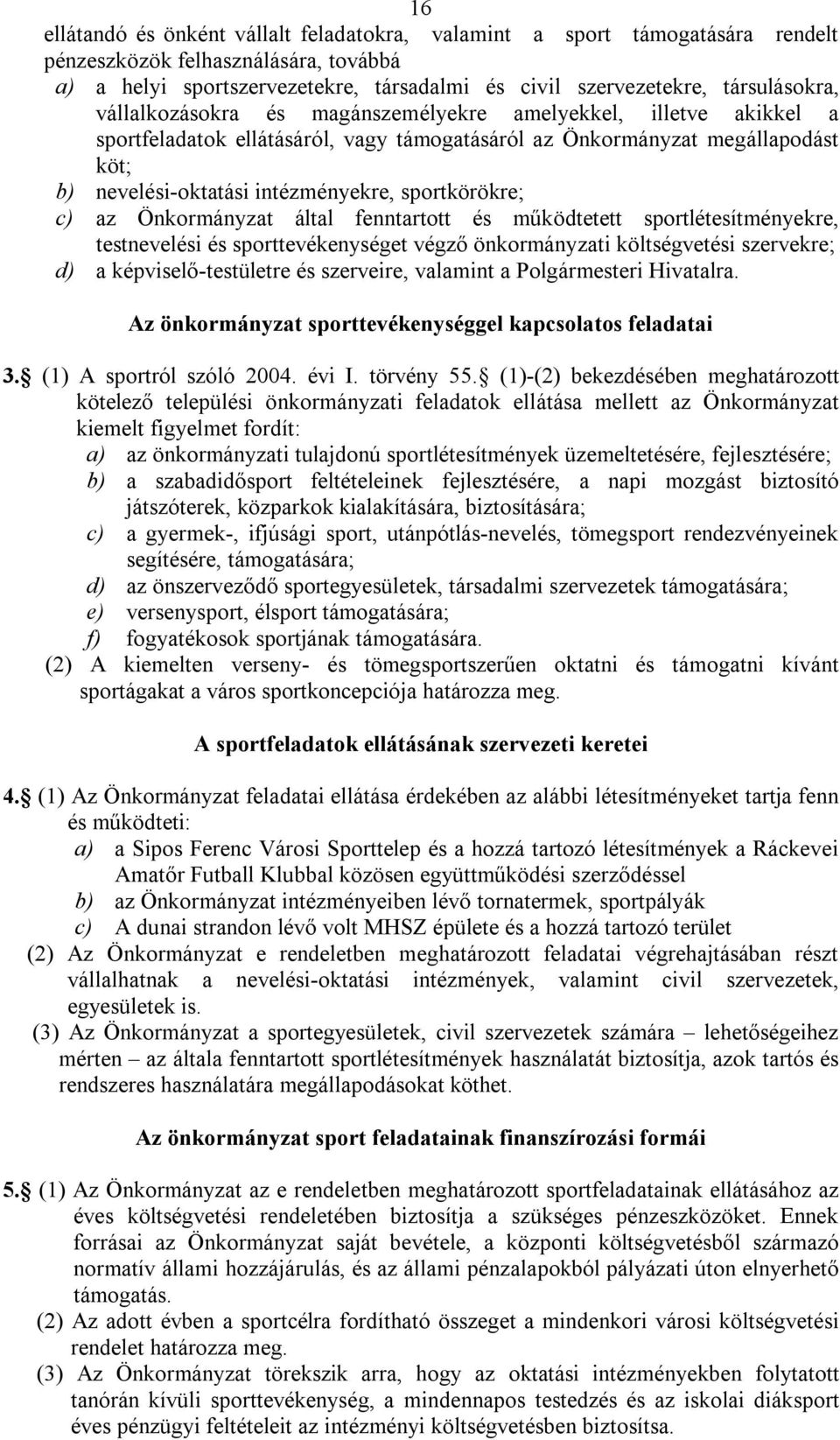 c) az Önkormányzat által fenntartott és működtetett sportlétesítményekre, testnevelési és sporttevékenységet végző önkormányzati költségvetési szervekre; d) a képviselő-testületre és szerveire,