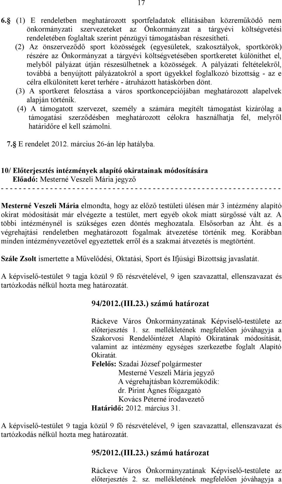 (2) Az önszerveződő sport közösségek (egyesületek, szakosztályok, sportkörök) részére az Önkormányzat a tárgyévi költségvetésében sportkeretet különíthet el, melyből pályázat útján részesülhetnek a