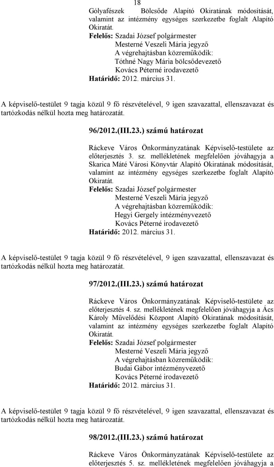 ) számú határozat Ráckeve Város Önkormányzatának Képviselő-testülete az előterjesztés 3. sz. mellékletének megfelelően jóváhagyja a Skarica Máté Városi Könyvtár Alapító Okiratának módosítását, valamint az intézmény egységes szerkezetbe foglalt Alapító Okiratát.