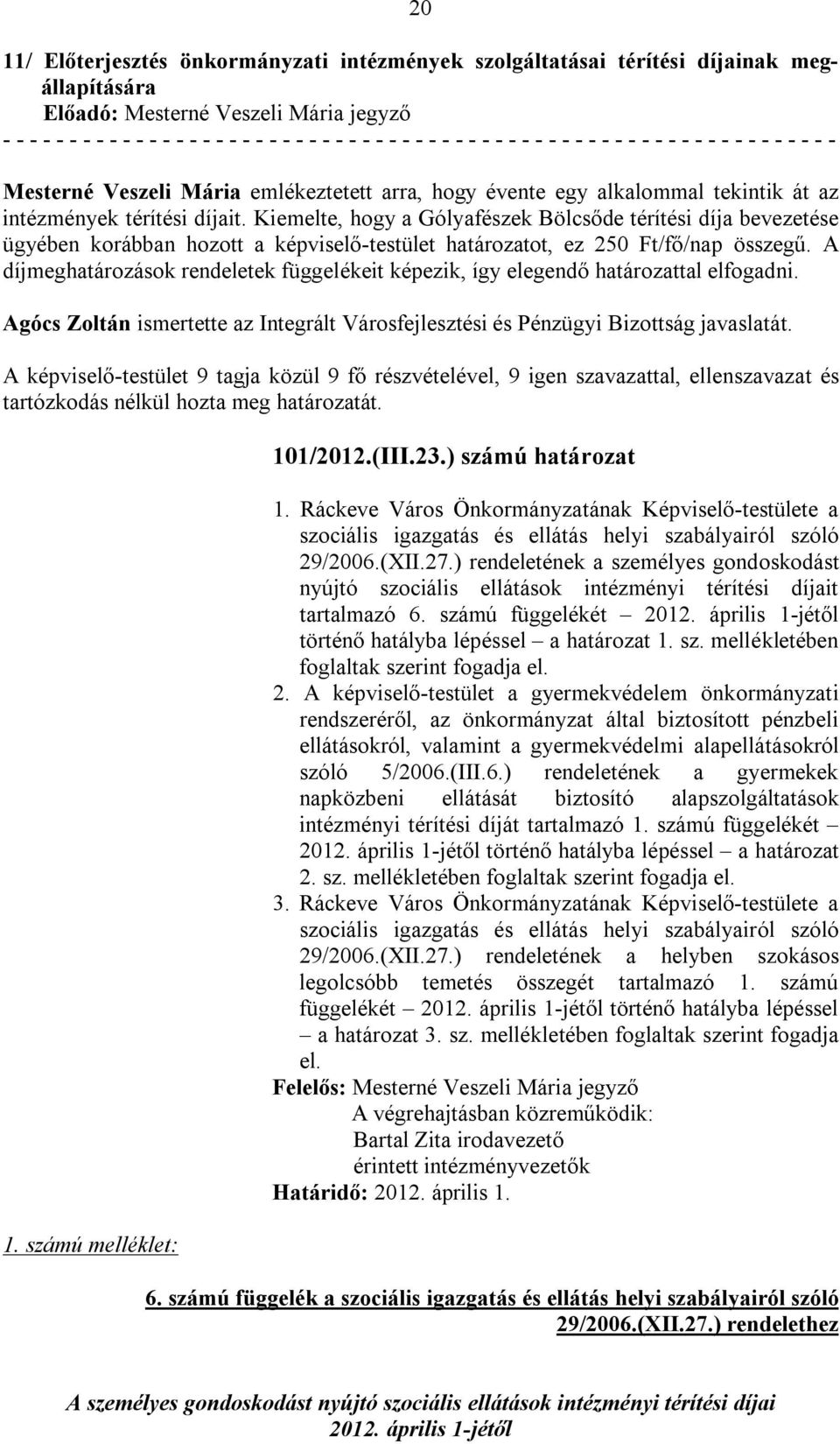 Kiemelte, hogy a Gólyafészek Bölcsőde térítési díja bevezetése ügyében korábban hozott a képviselő-testület határozatot, ez 250 Ft/fő/nap összegű.