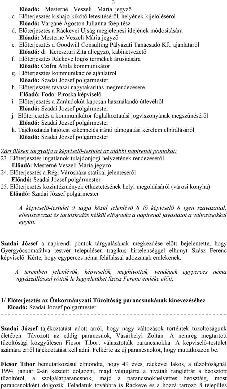 Kereszturi Zita aljegyző, kabinetvezető f. Előterjesztés Ráckeve logós termékek árusítására Előadó: Czifra Attila kommunikátor g. Előterjesztés kommunikációs ajánlatról h.