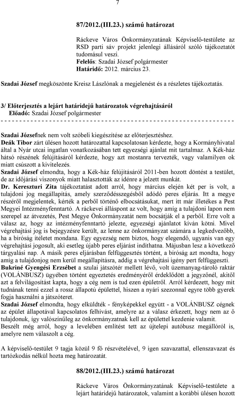 3/ Előterjesztés a lejárt határidejű határozatok végrehajtásáról Szadai Józsefnek nem volt szóbeli kiegészítése az előterjesztéshez.