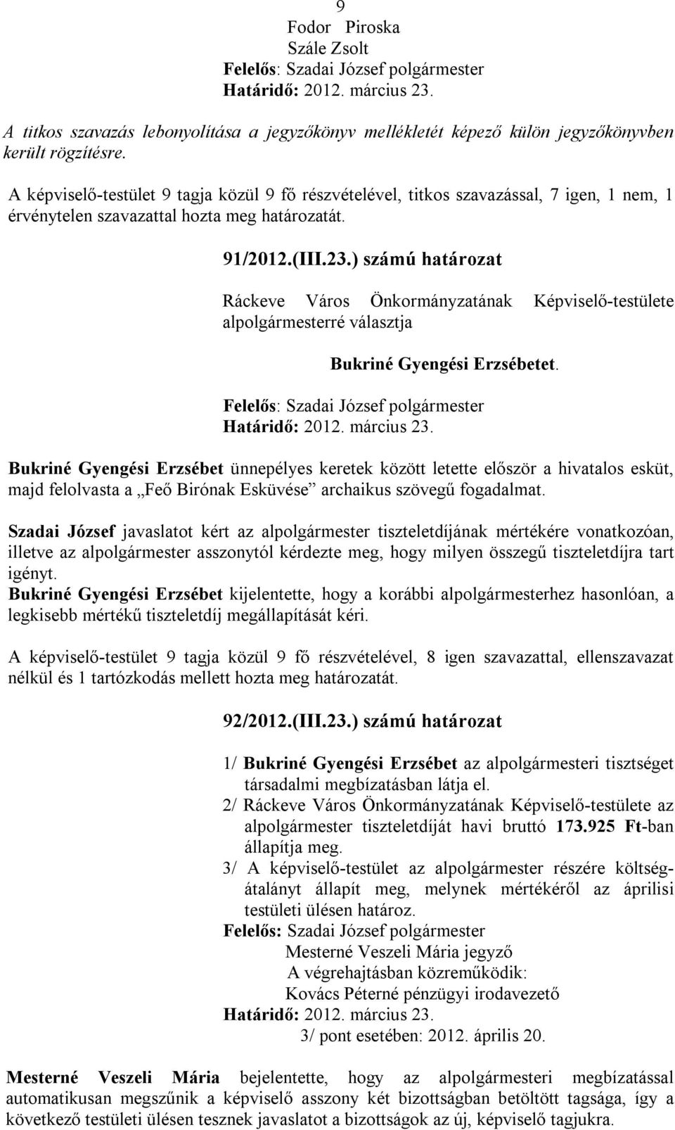 ) számú határozat Ráckeve Város Önkormányzatának Képviselő-testülete alpolgármesterré választja Bukriné Gyengési Erzsébetet. Határidő: 2012. március 23.