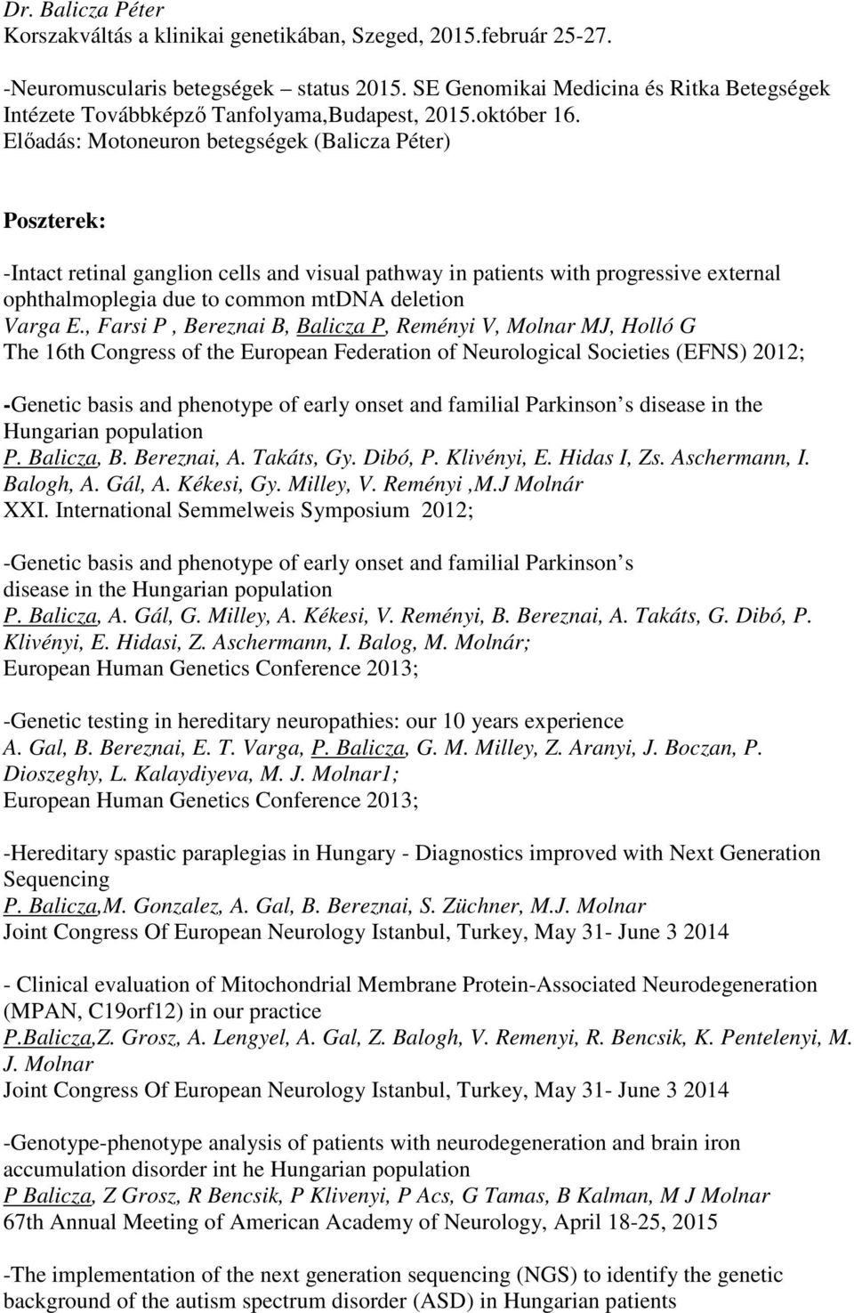 Előadás: Motoneuron betegségek (Balicza Péter) Poszterek: -Intact retinal ganglion cells and visual pathway in patients with progressive external ophthalmoplegia due to common mtdna deletion Varga E.