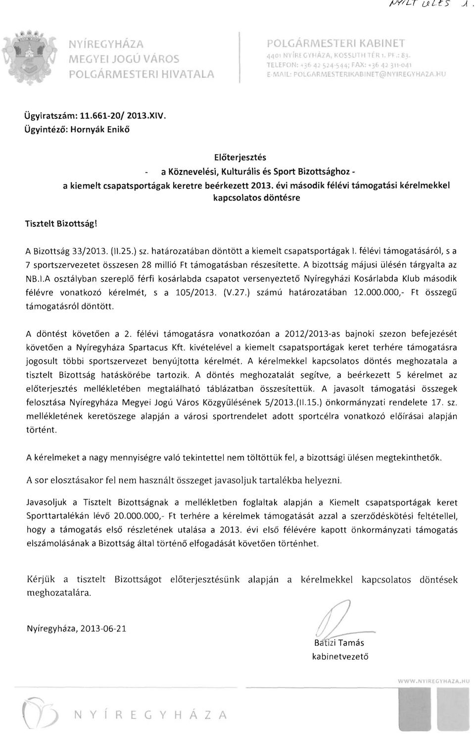 évi második félévi támogatási kérelmekkel kapcsolatos döntésre Tisztelt Bizottság! A Bizottság 33/2013. (11.25.) sz. határozatában döntött akiemelt csapatsportágak I.