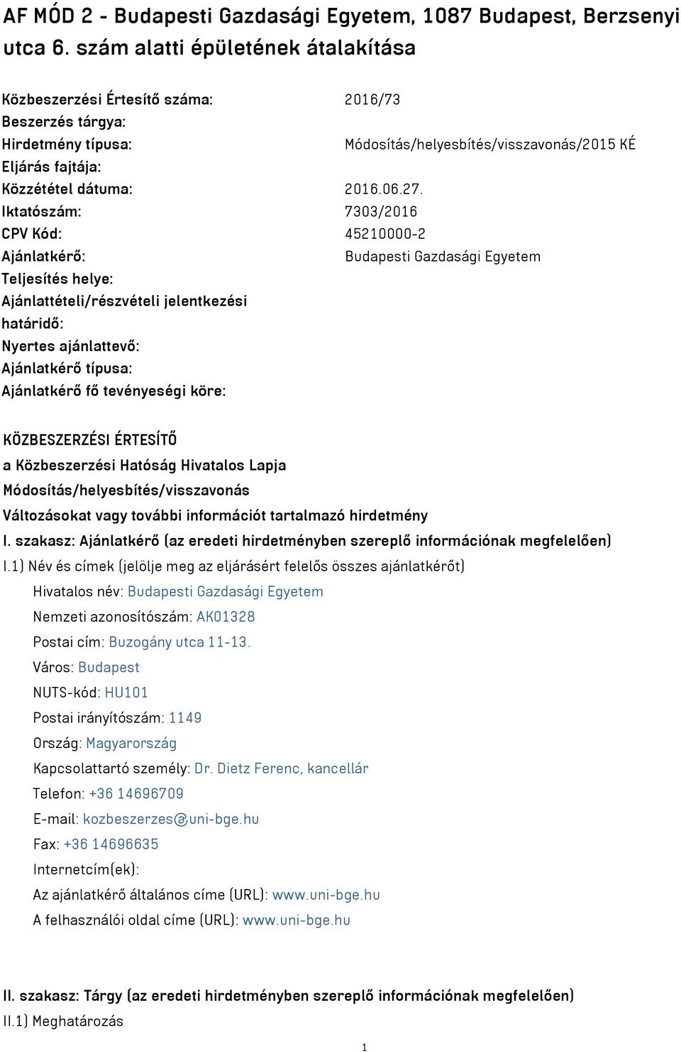 Iktatószám: 7303/2016 CPV Kód: 45210000-2 Ajánlatkérő: Budapesti Gazdasági Egyetem Teljesítés helye: Ajánlattételi/részvételi jelentkezési határidő: Nyertes ajánlattevő: Ajánlatkérő típusa: