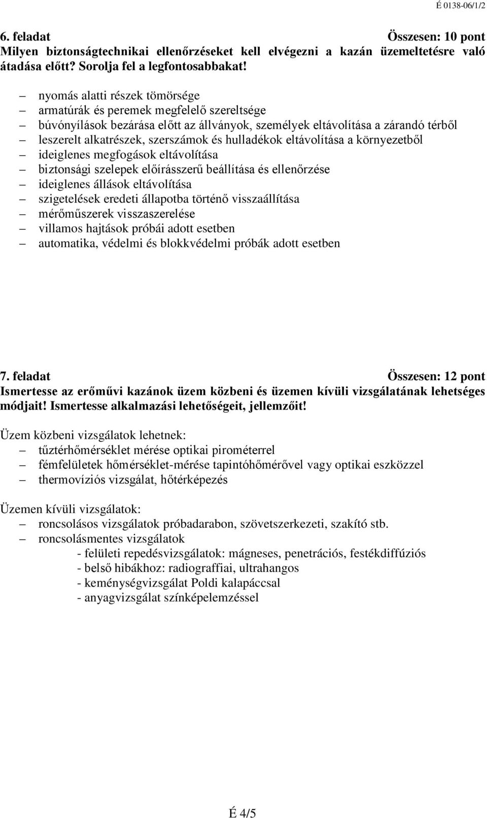 hulladékok eltávolítása a környezetből ideiglenes megfogások eltávolítása biztonsági szelepek előírásszerű beállítása és ellenőrzése ideiglenes állások eltávolítása szigetelések eredeti állapotba