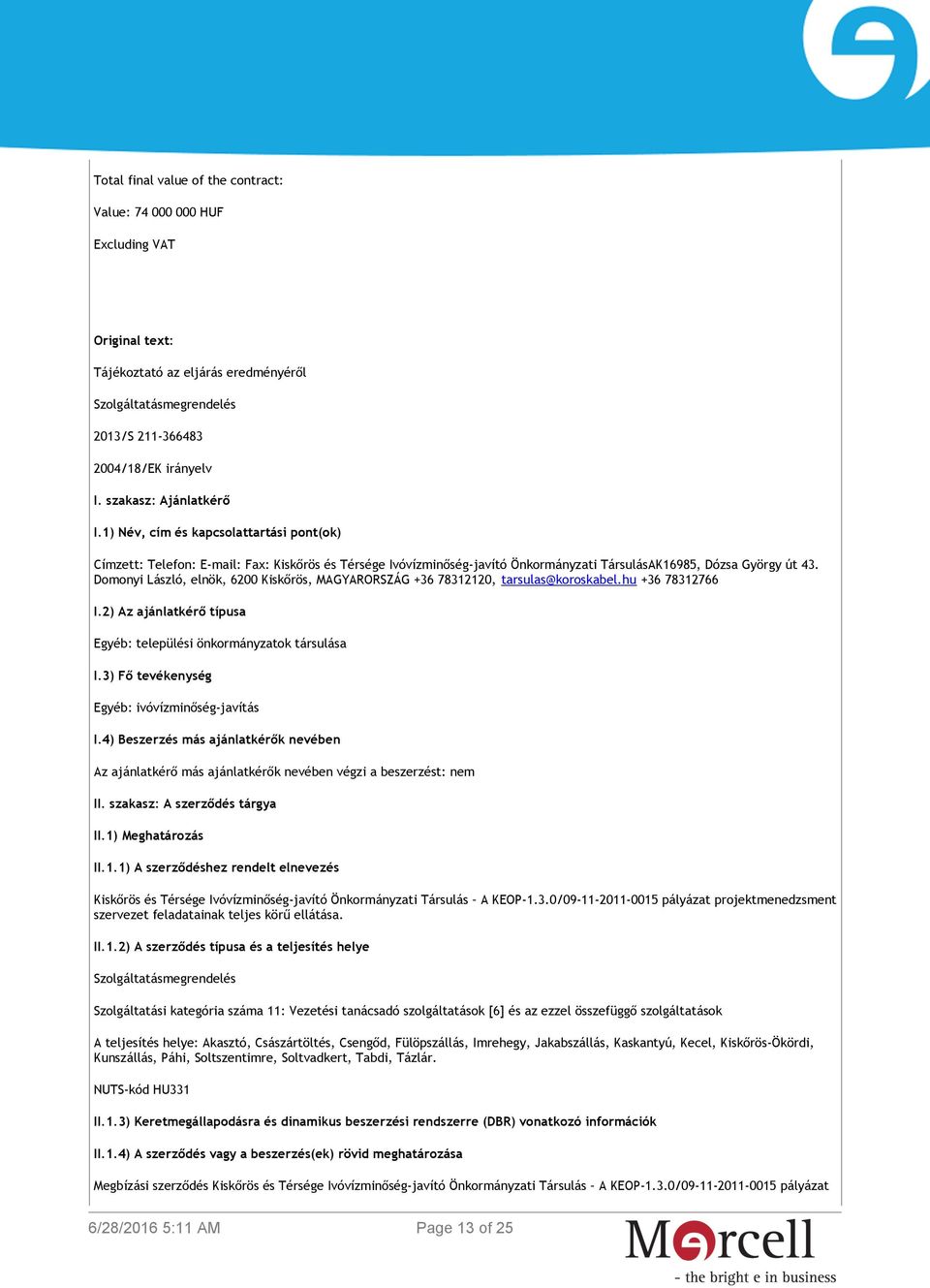 Domonyi László, elnök, 6200 Kiskőrös, MAGYARORSZÁG +36 78312120, tarsulas@koroskabel.hu +36 78312766 I.2) Az ajánlatkérő típusa Egyéb: települési önkormányzatok társulása I.