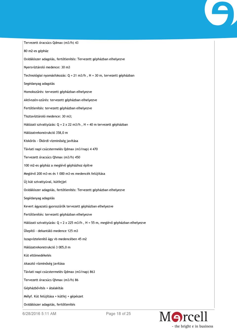 szivattyúzás: Q = 2 x 22 m3/h, H = 40 m tervezett gépházban Hálózatrekonstrukció 358,0 m Kiskőrös - Ökördi vízminőség javítása Távlati napi csúcstermelés Qdmax (m3/nap) 4 470 Tervezett óracsúcs Qhmax