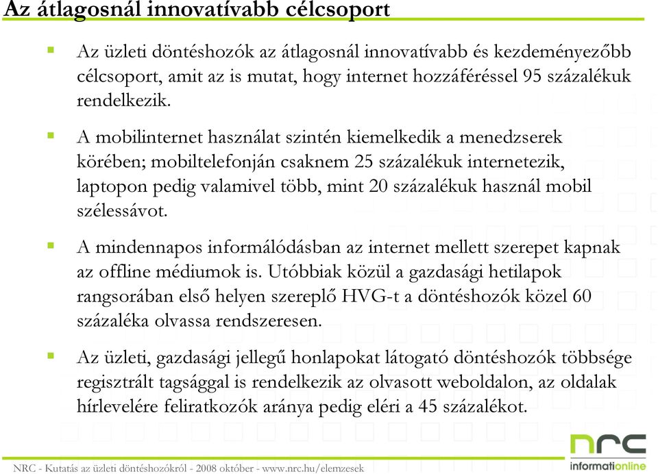 A mindennapos informálódásban az internet mellett szerepet kapnak az offline médiumok is.