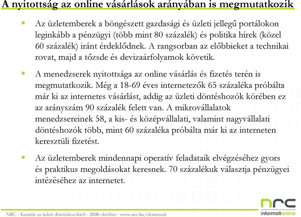 Még a 18-69 éves internetezık 65 százaléka próbálta már ki az internetes vásárlást, addig az üzleti döntéshozók körében ez az arányszám 90 százalék felett van.