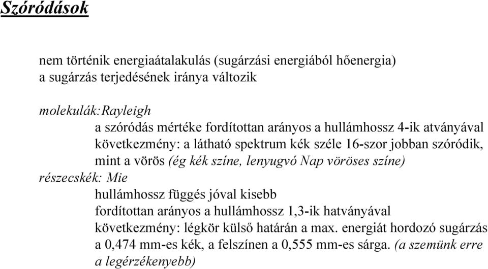 kék színe, lenyugvó Nap vöröses színe) részecskék: Mie hullámhossz függés jóval kisebb fordítottan arányos a hullámhossz 1,3-ik hatványával