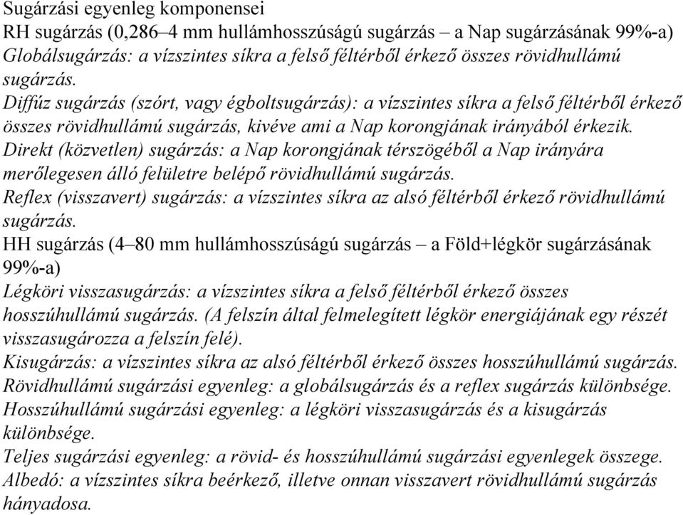 Direkt (közvetlen) sugárzás: a Nap korongjának térszögéből a Nap irányára merőlegesen álló felületre belépő rövidhullámú sugárzás.