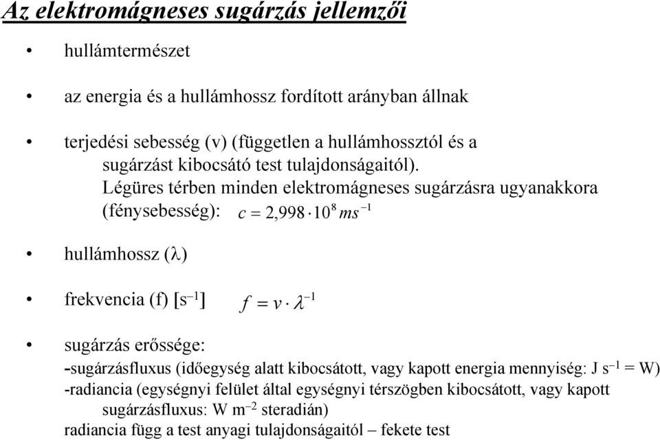 Légüres térben minden elektromágneses sugárzásra ugyanakkora 8 1 (fénysebesség): c = 2,998 10 ms hullámhossz (λ) frekvencia (f) [s 1 ] f = v λ 1 sugárzás