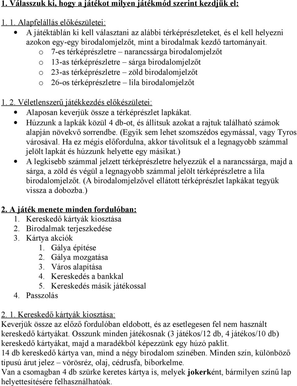 o 7-es térképrészletre narancssárga birodalomjelzőt o 13-as térképrészletre sárga birodalomjelzőt o 23-as térképrészletre zöld birodalomjelzőt o 26-os térképrészletre lila birodalomjelzőt 1. 2. Véletlenszerű játékkezdés előkészületei: Alaposan keverjük össze a térképrészlet lapkákat.