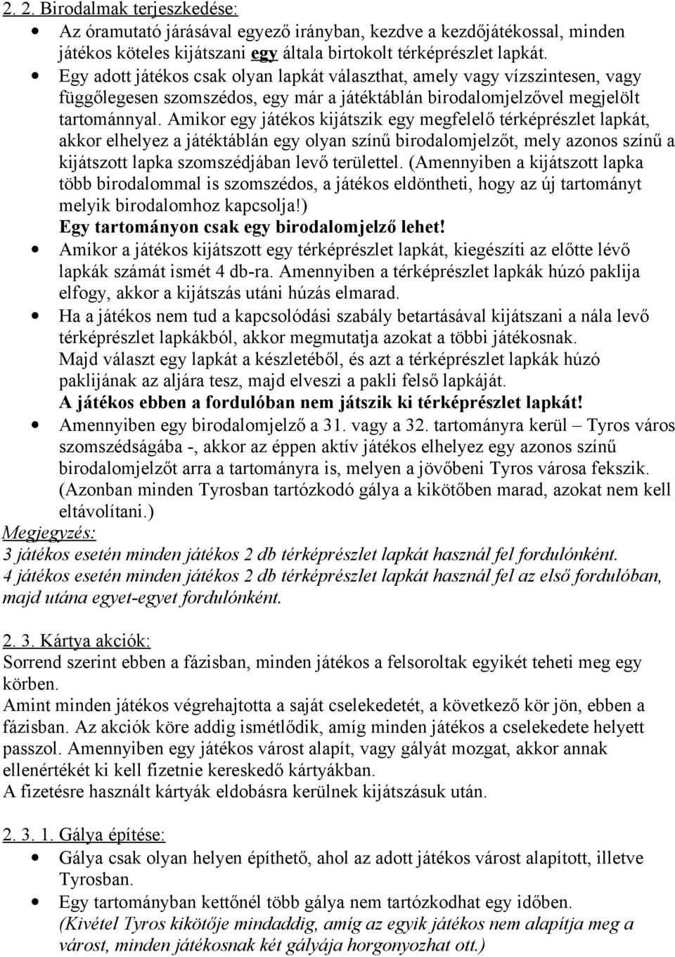 Amikor egy játékos kijátszik egy megfelelő térképrészlet lapkát, akkor elhelyez a játéktáblán egy olyan színű birodalomjelzőt, mely azonos színű a kijátszott lapka szomszédjában levő területtel.