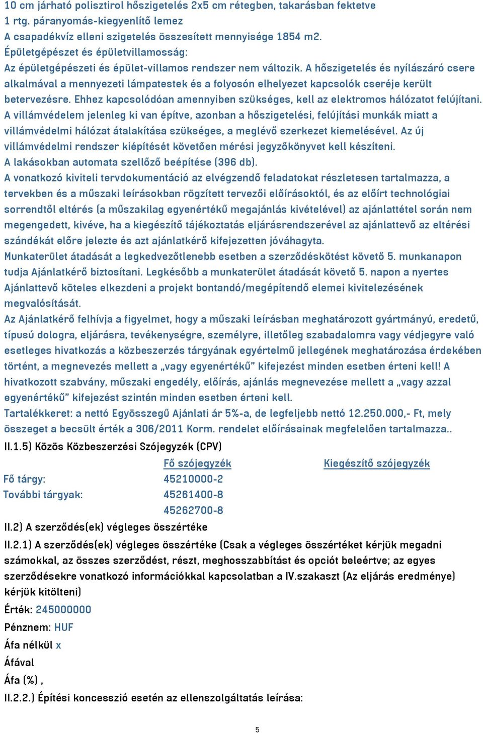 A hőszigetelés és nyílászáró csere alkalmával a mennyezeti lámpatestek és a folyosón elhelyezet kapcsolók cseréje került betervezésre.