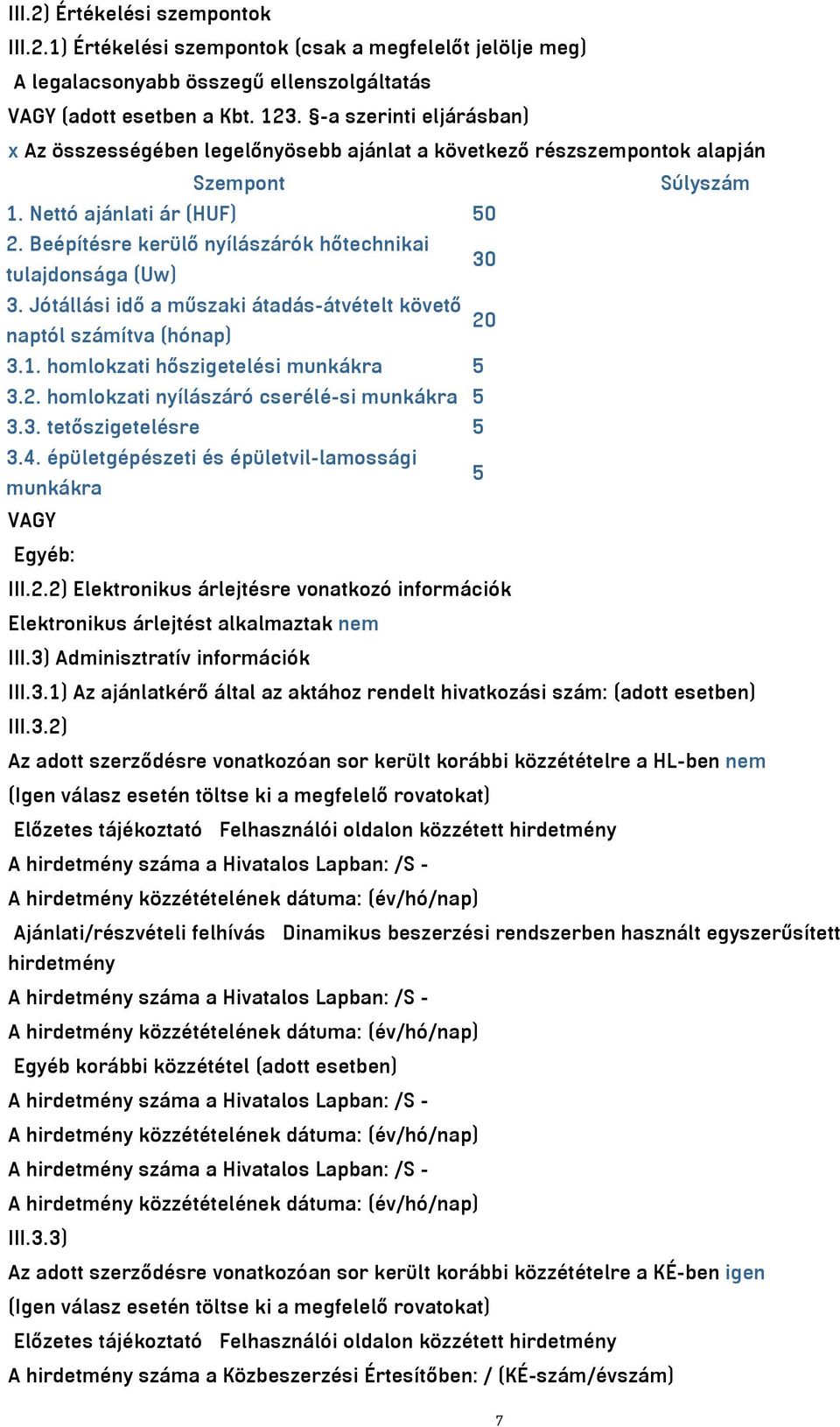 Beépítésre kerülő nyílászárók hőtechnikai 30 tulajdonsága (Uw) 3. Jótállási idő a műszaki átadás-átvételt követő 20 naptól számítva (hónap) 3.1. homlokzati hőszigetelési munkákra 5 3.2. homlokzati nyílászáró cserélé-si munkákra 5 3.