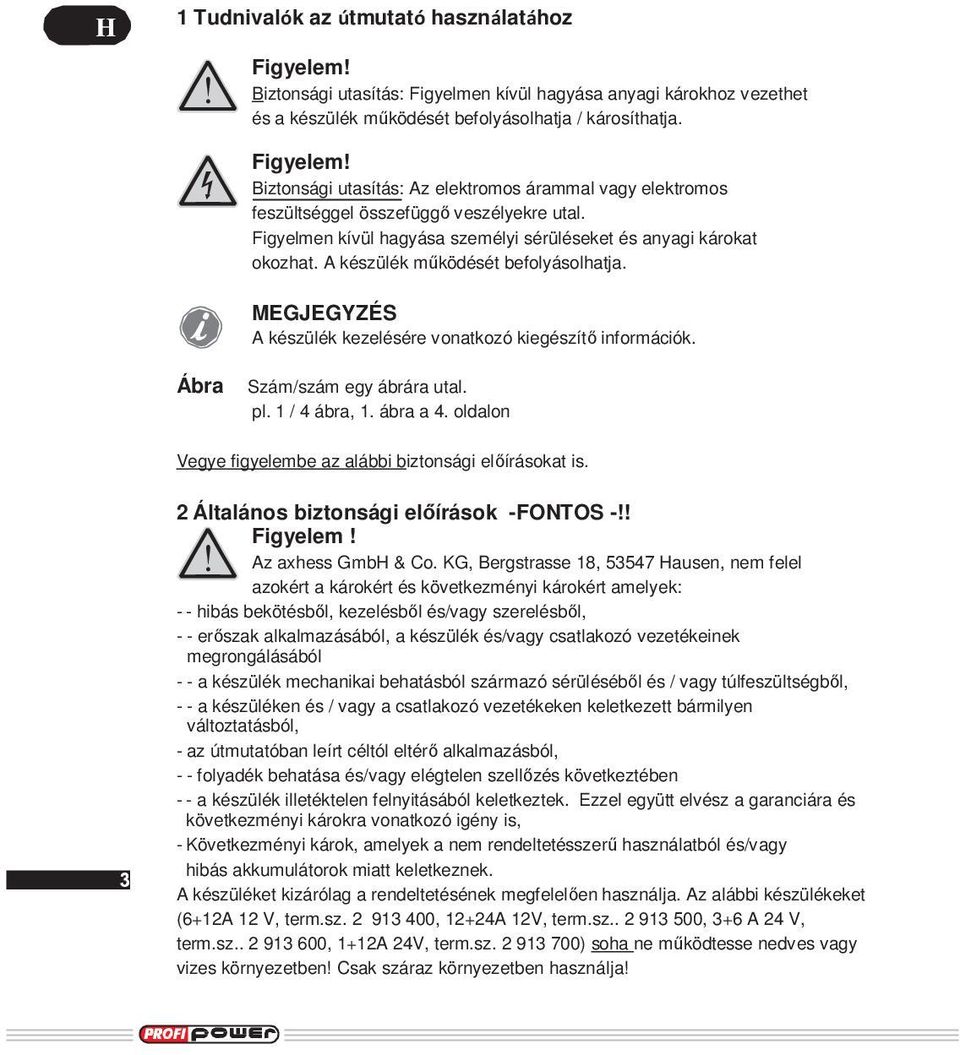Ábra Szám/szám egy ábrára utal. pl. 1 / 4 ábra, 1. ábra a 4. oldalon Vegye figyelembe az alábbi biztonsági előírásokat is. 2 Általános biztonsági előírások -FONTOS -!! Figyelem!! Az axhess GmbH & Co.