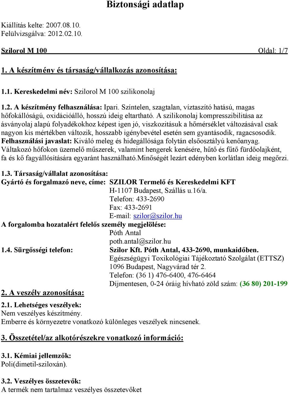 A szilikonolaj kompresszibilitása az ásványolaj alapú folyadékokhoz képest igen jó, viszkozitásuk a hőmérséklet változásával csak nagyon kis mértékben változik, hosszabb igénybevétel esetén sem