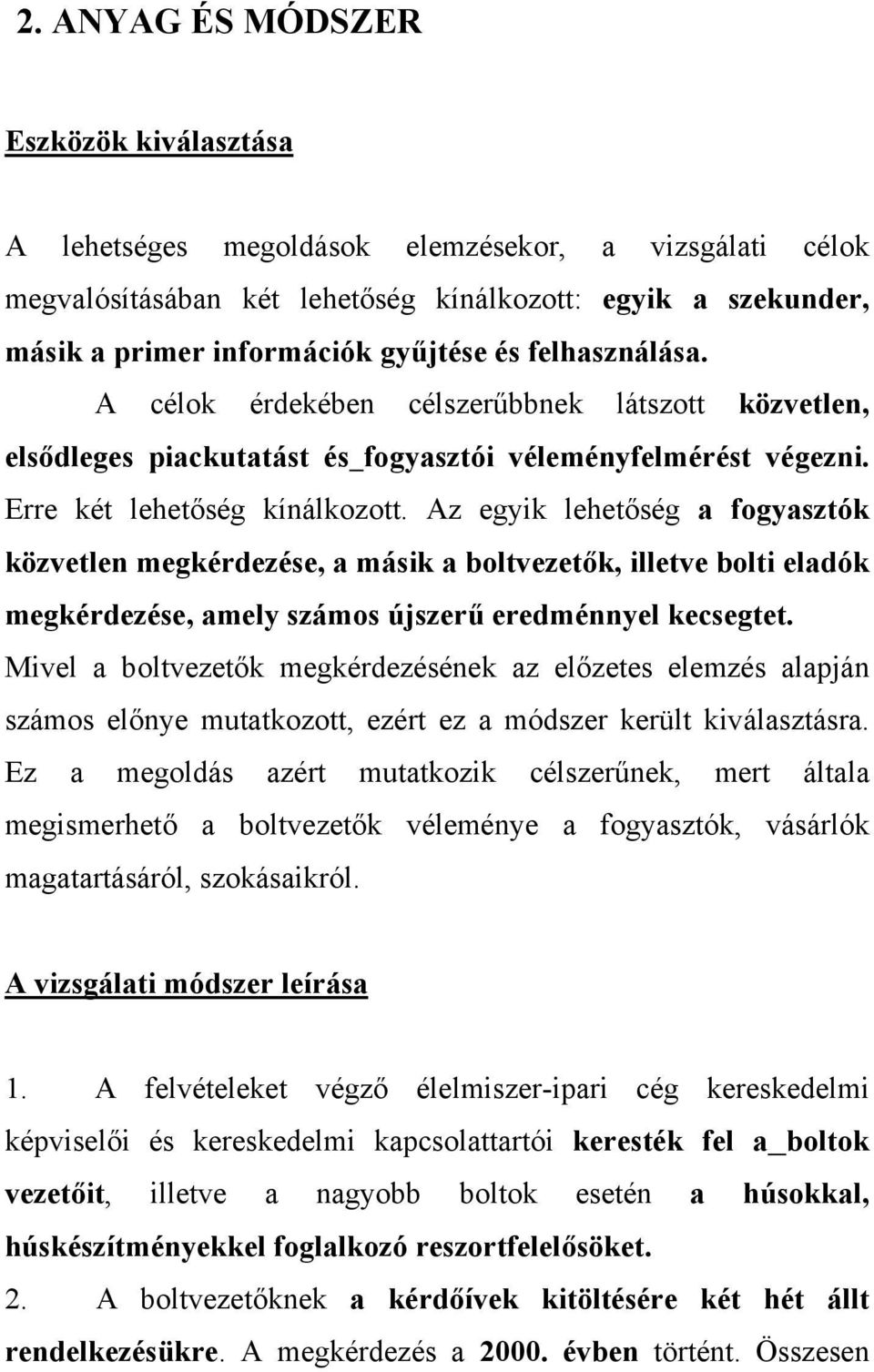 Az egyik lehetőség a fogyasztók közvetlen megkérdezése, a másik a boltvezetők, illetve bolti eladók megkérdezése, amely számos újszerű eredménnyel kecsegtet.