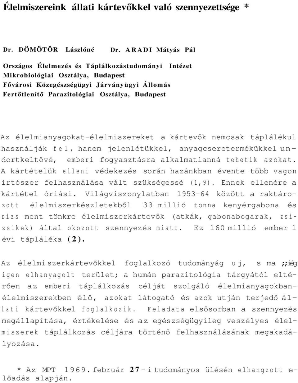 élelmianyagokat-élelmiszereket a kártevők nemcsak táplálékul használják fel, hanem jelenlétükkel, anyagcseretermékükkel undortkeltővé, emberi fogyasztásra alkalmatlanná tehetik azokat.