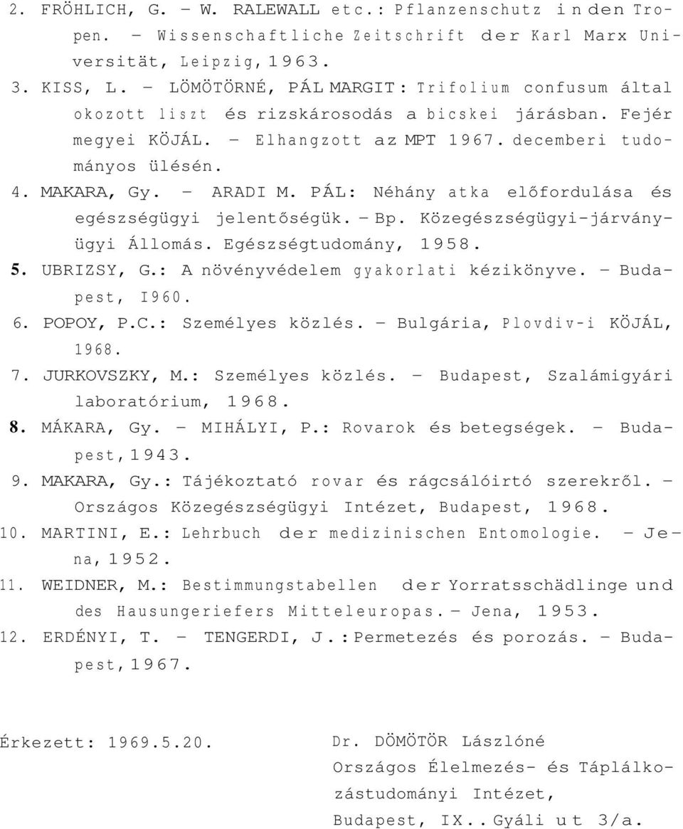 - ARADI M. PÁL: Néhány atka előfordulása és egészségügyi jelentőségük. - Bp. Közegészségügyi-járványügyi Állomás. Egészségtudomány, 1958. 5. UBRIZSY, G.: A növényvédelem gyakorlati kézikönyve.