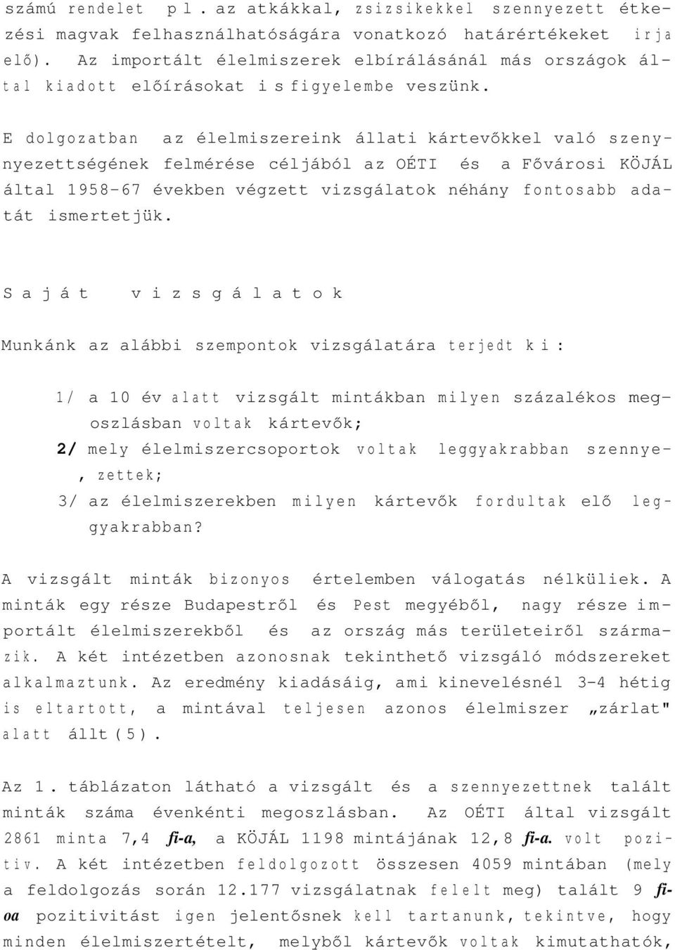 E dolgozatban az élelmiszereink állati kártevőkkel való szenynyezettségének felmérése céljából az OÉTI és a Fővárosi KÖJÁL által 1958-67 években végzett vizsgálatok néhány fontosabb adatát