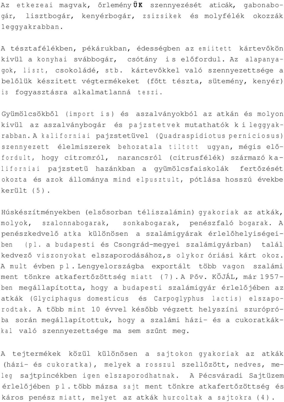 kártevőkkel való szennyezettsége a belőlük készitett végtermékeket (főtt tészta, sütemény, kenyér) is fogyasztásra alkalmatlanná teszi.