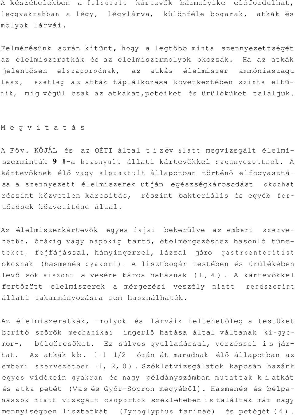 Ha az atkák jelentősen elszaporodnak, az atkás élelmiszer ammóniaszagu lesz, esetleg az atkák táplálkozása következtében szinte eltűnik, mig végül csak az atkákat,petéiket és ürüléküket találjuk.