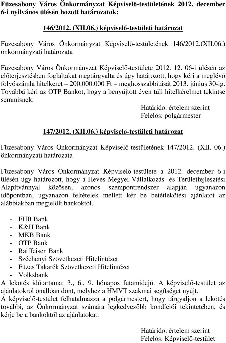 06-i ülésén az előterjesztésben foglaltakat megtárgyalta és úgy határozott, hogy kéri a meglévő folyószámla hitelkeret 200.000.000 Ft meghosszabbítását 2013. június 30-ig.