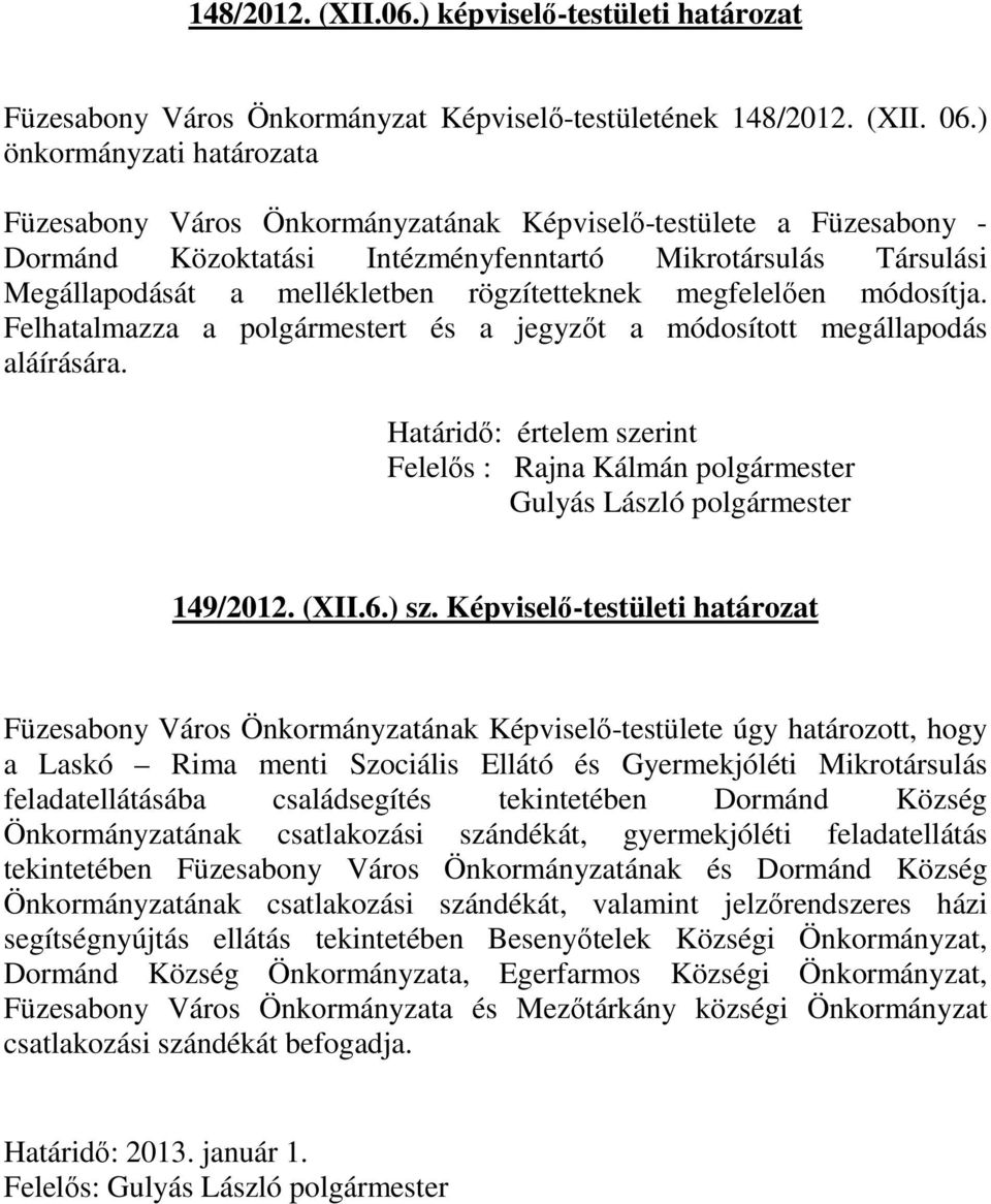 módosítja. Felhatalmazza a polgármestert és a jegyzőt a módosított megállapodás aláírására. Felelős : Rajna Kálmán polgármester Gulyás László polgármester 149/2012. (XII.6.) sz.