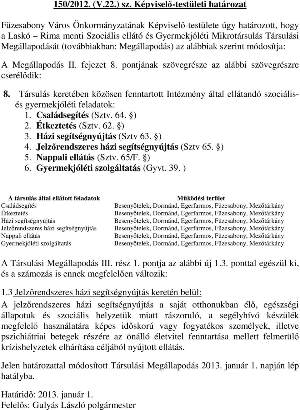 fejezet 8. pontjának szövegrésze az alábbi szövegrészre cserélődik: 8. Társulás keretében közösen fenntartott Intézmény által ellátandó szociálisés gyermekjóléti feladatok: 1. Családsegítés (Sztv. 64.