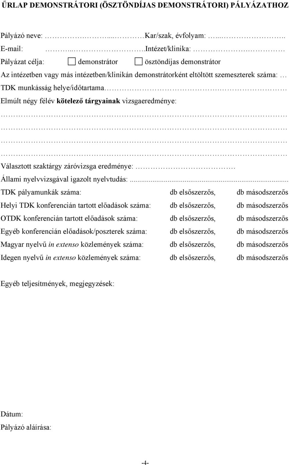 Elmúlt négy félév kötelező tárgyainak vizsgaeredménye: Választott szaktárgy záróvizsga eredménye:. Állami nyelvvizsgával igazolt nyelvtudás:.