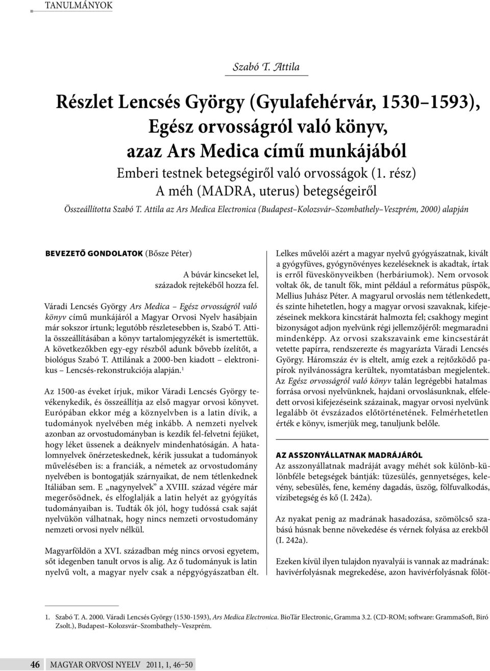 Attila az Ars Medica Electronica (Budapest Kolozsvár Szombathely Veszprém, 2000) alapján BEVEZETŐ GONDOLATOK (Bősze Péter) A búvár kincseket lel, századok rejtekéből hozza fel.